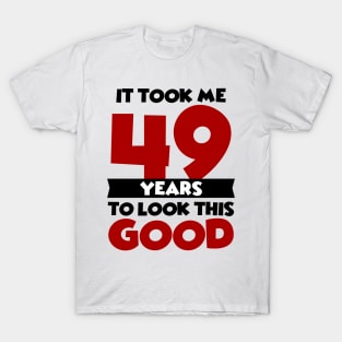 It took me 49 years to look this good T-Shirt